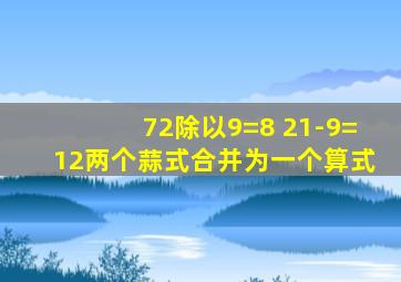 72除以9=8 21-9=12两个蒜式合并为一个算式